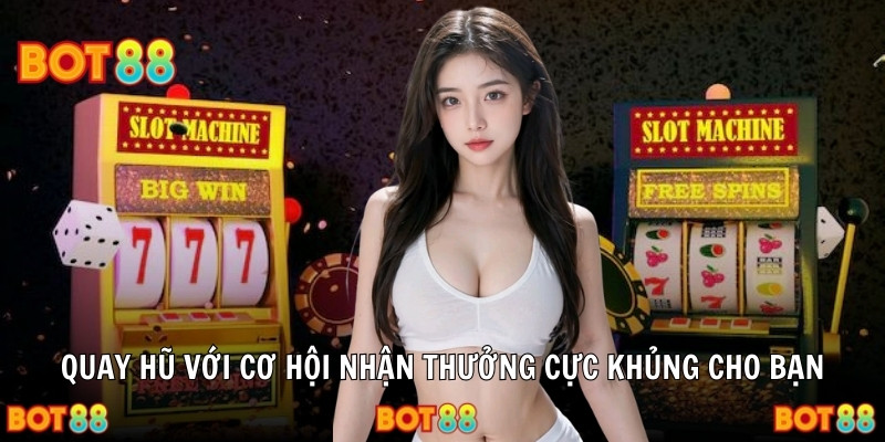 Quay hũ với cơ hội nhận thưởng cực khủng cho bạn