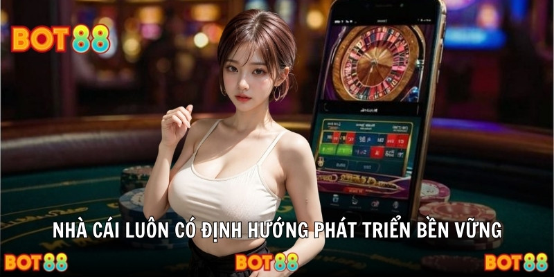 Nhà cái luôn có định hướng phát triển bền vững
