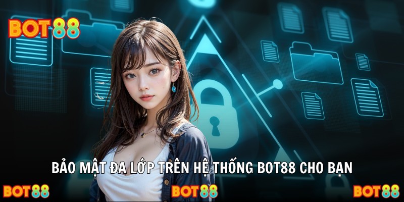Bảo mật đa lớp trên hệ thống Bot88 cho bạn