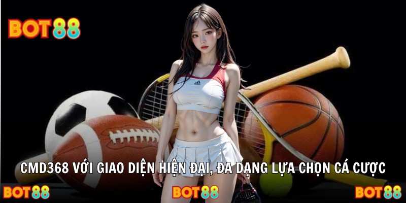 Cmd368 với giao diện hiện đại, đa dạng lựa chọn cá cược