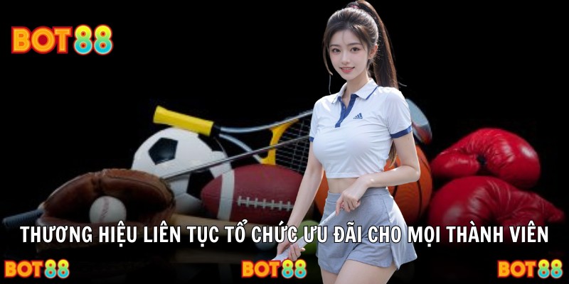 Thương hiệu liên tục tổ chức ưu đãi cho mọi thành viên