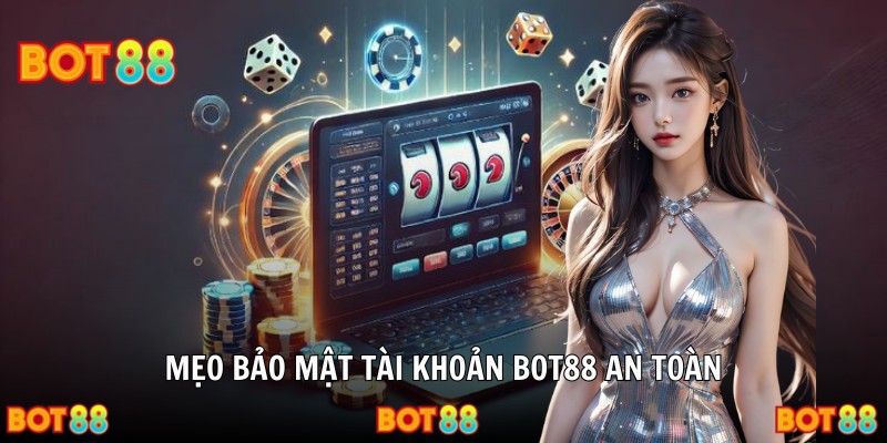 Mẹo bảo mật tài khoản BOT88 an toàn