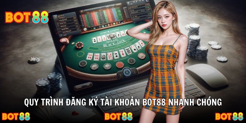 Quy trình đăng ký tài khoản BOT88 nhanh chóng