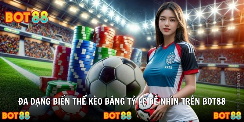 Đa dạng biến thể kèo bảng tỷ lệ dễ nhìn trên Bot88