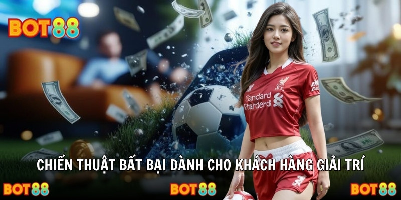 Chiến thuật bất bại dành cho khách hàng giải trí