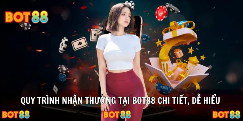 Quy trình nhận thưởng tại Bot88 chi tiết, dễ hiểu 