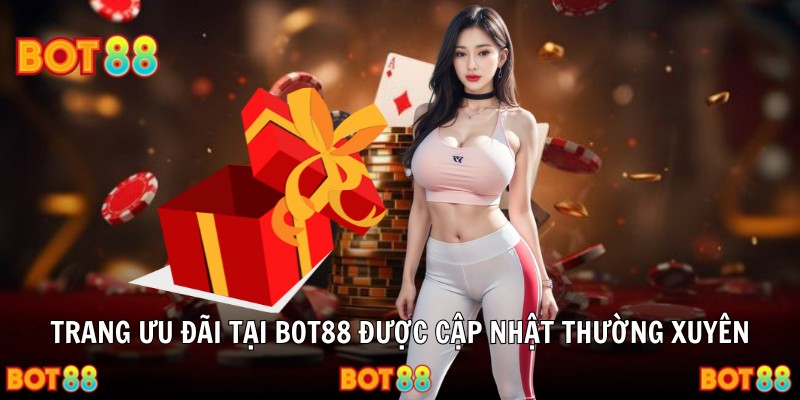 Trang ưu đãi tại Bot88 được cập nhật thường xuyên