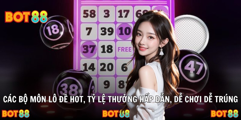 Các bộ môn lô đề hot, tỷ lệ thưởng hấp dẫn, dễ chơi dễ trúng