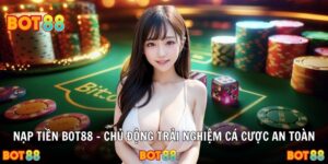 Nạp Tiền BOT88 – Chủ Động Trải Nghiệm Cá Cược An Toàn
