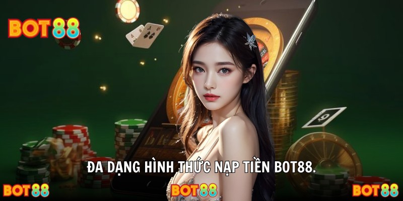Đa dạng hình thức nạp tiền BOT88.
