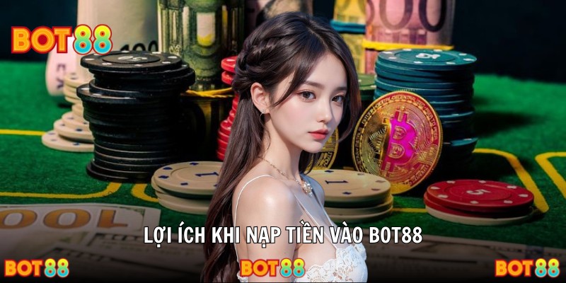Lợi ích khi nạp tiền vào BOT88
