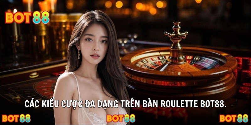 Các kiểu cược đa dạng trên bàn roulette Bot88.