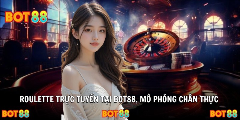 Roulette trực tuyến tại Bot88, mô phỏng chân thực bánh xe quay số