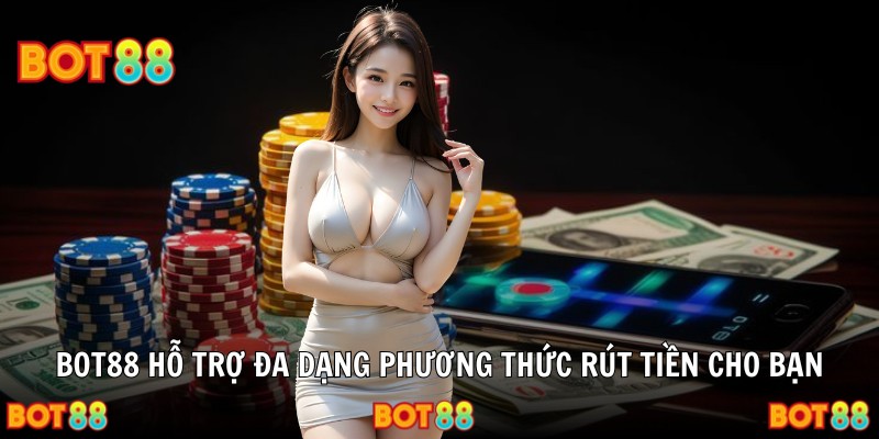 BOT88 hỗ trợ đa dạng phương thức rút tiền cho bạn