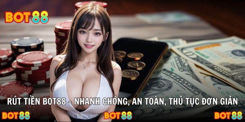 Rút Tiền BOT88 – Nhanh Chóng, An Toàn, Thủ Tục Đơn Giản