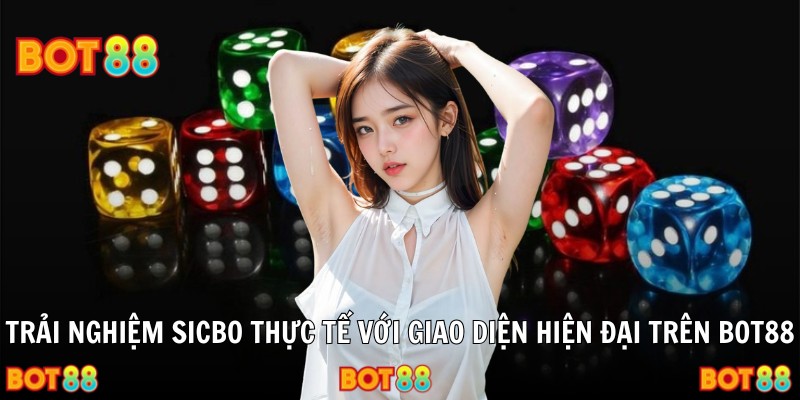 Trải nghiệm sicbo thực tế với giao diện hiện đại trên Bot88