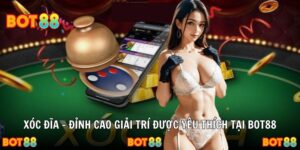 Xóc Đĩa – Đỉnh Cao Giải Trí Được Yêu Thích Tại Bot88