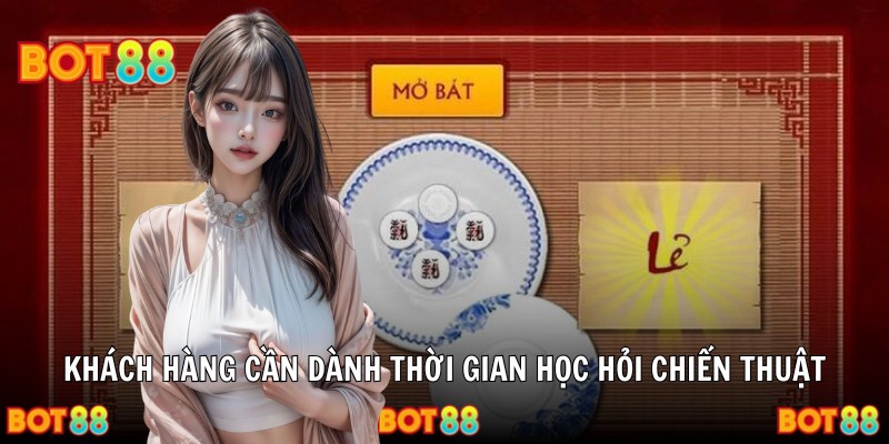 Khách hàng cần dành thời gian học hỏi chiến thuật
